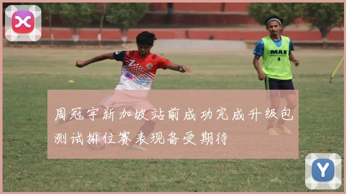 周冠宇新加坡站前成功完成升级包测试排位赛表现备受期待