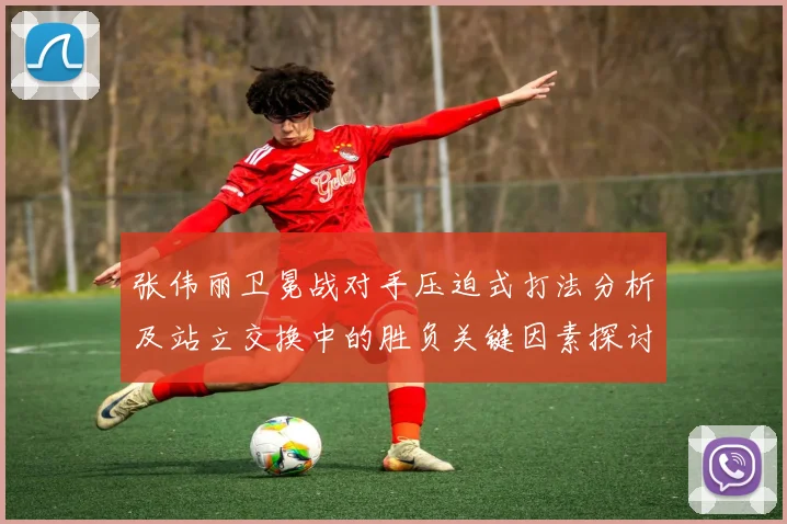 张伟丽卫冕战对手压迫式打法分析及站立交换中的胜负关键因素探讨